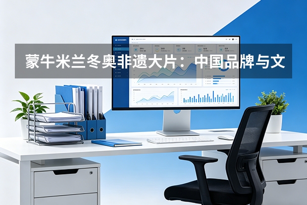 蒙牛米兰冬奥非遗大片：中国品牌与文化自信的双向奔赴