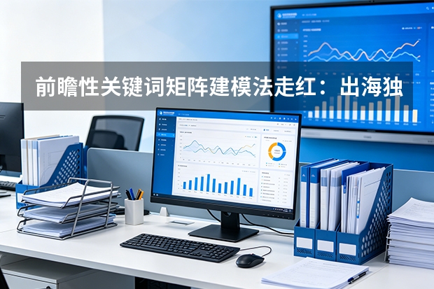 前瞻性关键词矩阵建模法走红：出海独立站内容运营跨入‘未来伏击时代’