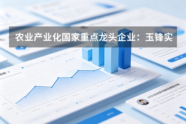 农业产业化国家重点龙头企业：玉锋实业用“硬核实力”赋能现代农业高质量发展