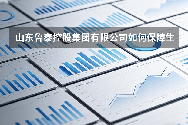 山东鲁泰控股集团有限公司如何保障生产安全？